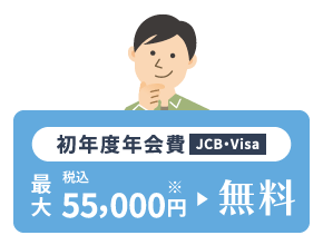 初年度年会費 JCB・Visa 最大 税込55,000円※→無料