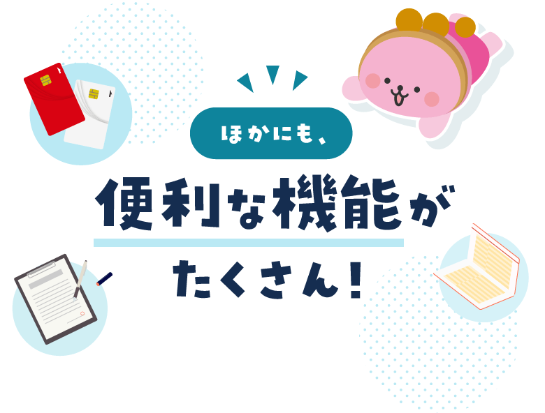ほかにも、便利な機能がたくさん！