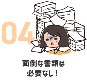面倒な書類は必要なし！