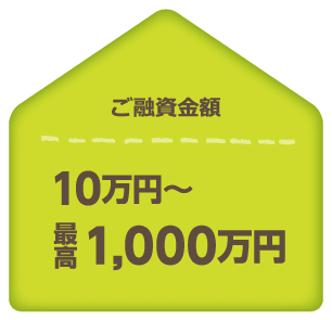 ご融資金額10万円～最高1,000万円