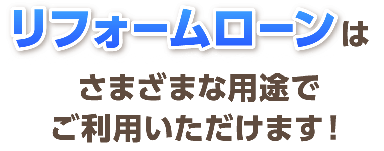 リフォームローンはさまざまな用途でご利用いただけます！