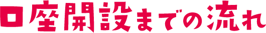 口座開設までの流れ